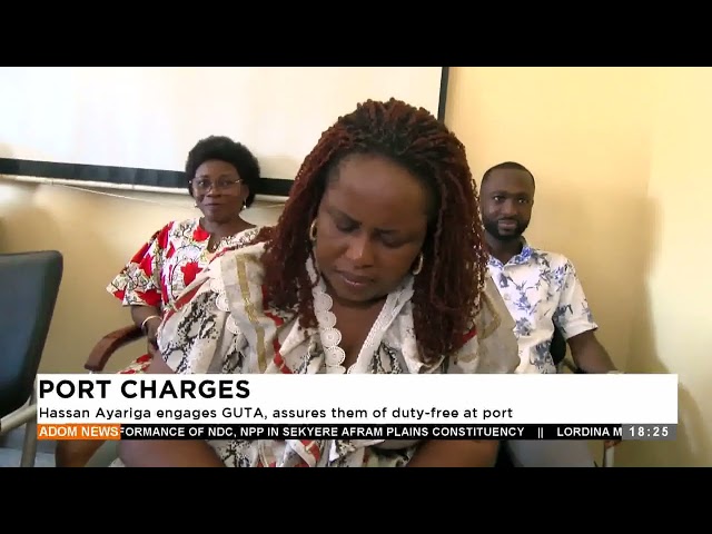 ⁣Port Charges: Hassan Ayariga engages GUTA, assures them of duty-free at port - Adom TV News