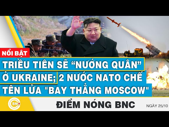 ⁣Điểm nóng BNC | Triều Tiên sẽ “nướng quân” ở Ukraine; 2 nước NATO chế tên lửa "bay thẳng Moscow