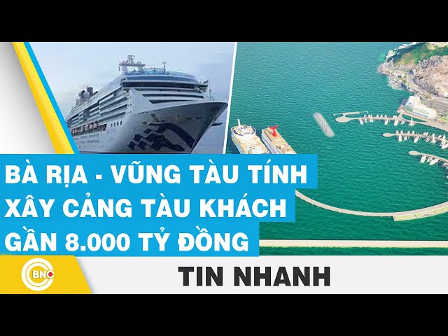 ⁣Bà Rịa - Vũng Tàu tính xây cảng tàu khách gần 8.000 tỷ đồng | BNC Now