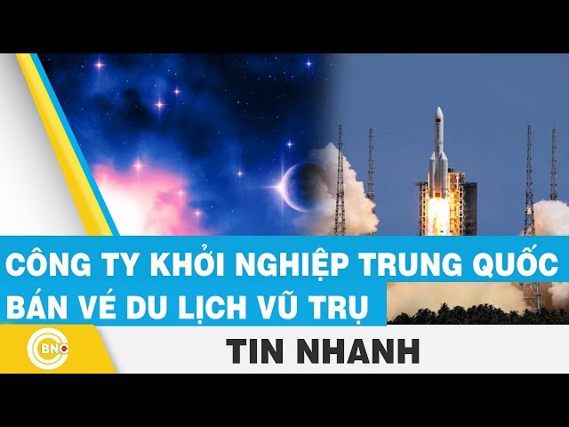 ⁣Công ty khởi nghiệp Trung Quốc bán vé du lịch vũ trụ | BNC Now