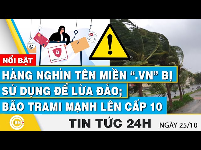 ⁣Tin 24h | Hàng nghìn tên miền “.VN” bị sử dụng để lừa đảo; Bão Trami mạnh lên cấp 10 | BNC Now