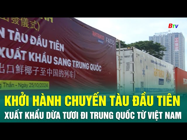 ⁣Khởi hành chuyến tàu đầu tiên xuất khẩu dừa tươi đi Trung Quốc từ Việt Nam