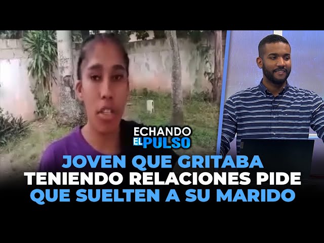 ⁣Joven que gritaba teniendo relaciones pide que suelten a su marido | Echando El Pulso