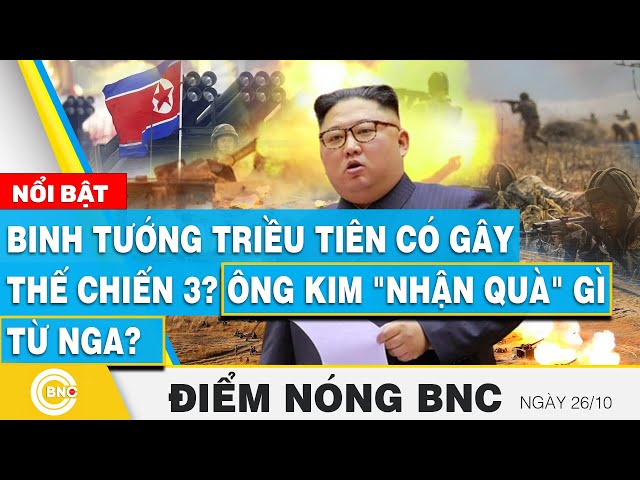 ⁣Điểm nóng BNC | Binh tướng Triều Tiên có gây thế chiến 3? Ông Kim "nhận quà" gì từ Nga? | 