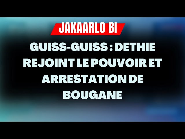 ⁣JAKAARLO BI - GUISS-GUISS : DETHIE REJOINT LE POUVOIR ET ARRESTATION DE BOUGANE