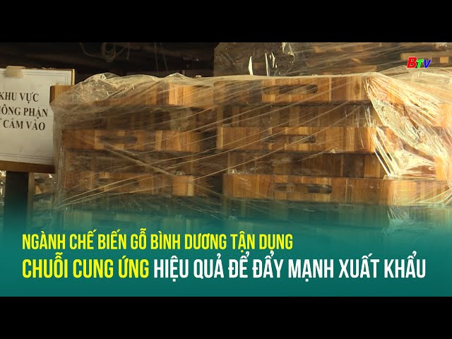 ⁣Ngành chế biến gỗ Bình Dương tận dụng chuỗi cung ứng hiệu quả để đẩy mạnh xuất khẩu