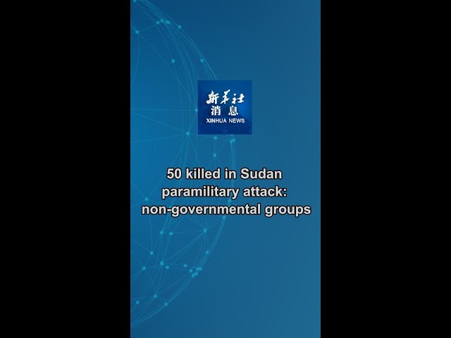 ⁣Xinhua News | 50 killed in Sudan paramilitary attack: non-governmental groups