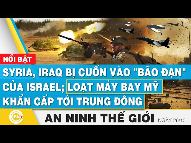 ⁣An ninh thế giới, Syria, Iraq bị cuốn vào bão đạn của Israel; Máy bay Mỹ khẩn trương tới Trung Đông