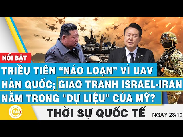 ⁣Thời sự Quốc tế,Triều Tiên náo loạn vì UAV Hàn Quốc;Giao tranh Israel-Iran nằm trong dự liệu của Mỹ?