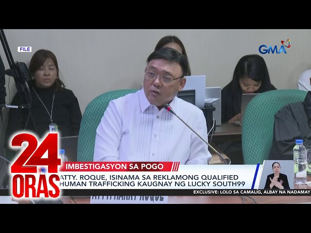 ⁣Atty. Roque, isinama sa reklamong qualified human trafficking kaugnay ng Lucky South 99 | 24 Oras