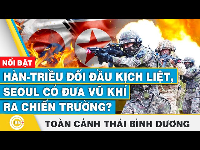 ⁣Toàn cảnh Thái Bình Dương | Hàn-Triều đối đầu kịch liệt, Seoul có đưa vũ khí ra chiến trường?