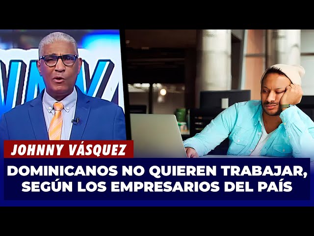 ⁣Johnny Vásquez | Empresarios afirman que Los Dominicanos no quieren trabajar | El Garrote