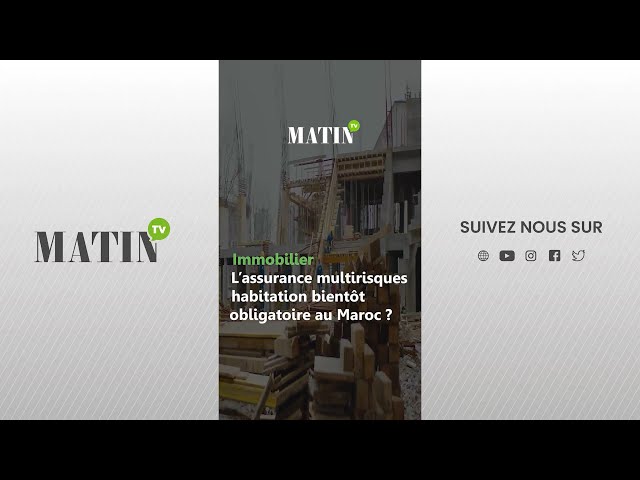 ⁣Immobilier : L'assurance multirisques habitation bientôt obligatoire au Maroc ?