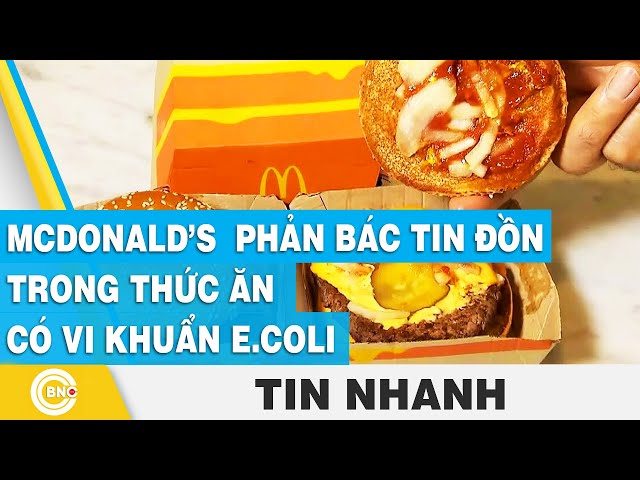 ⁣McDonald’s  phản bác tin đồn trong thức ăn có vi khuẩn E.Coli