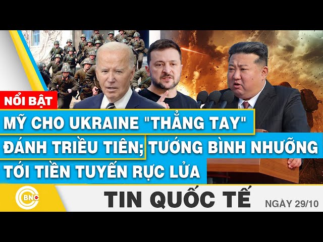 ⁣Tin Quốc tế, Mỹ cho Ukraine "thẳng tay" đánh Triều Tiên; Tướng Bình Nhưỡng tới tiền tuyến 