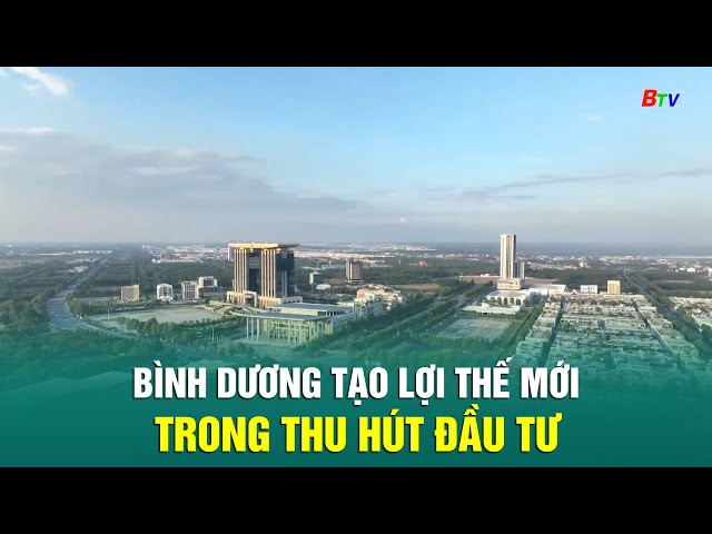 ⁣Bình Dương tạo lợi thế mới trong thu hút đầu tư