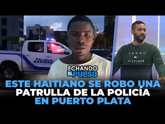 ⁣Este haitiano se robo una patrulla de la policía en Puerto Plata | Echando El Pulso