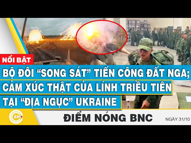 ⁣Điểm nóng BNC, Bộ đôi song sát tiến công đất Nga;Cảm xúc thật của lính Triều Tiên ở địa ngục Ukraine