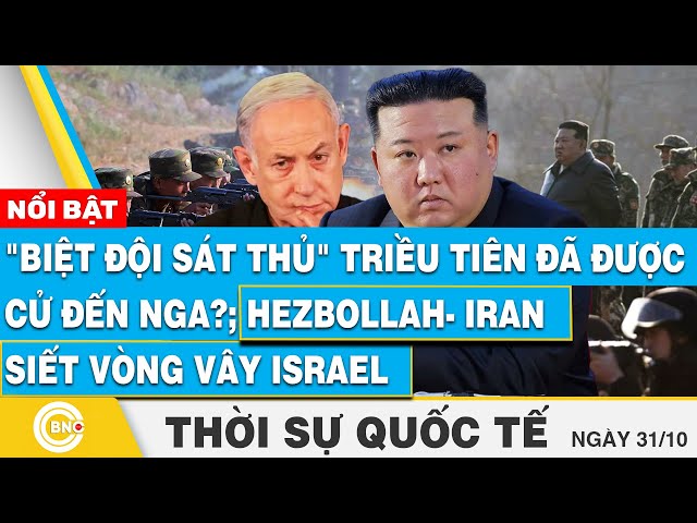 ⁣Thời sự Quốc tế,Biệt đội sát thủ Triều Tiên đã được cử đến Nga?; Hezbollah-Iran siết vòng vây Israel