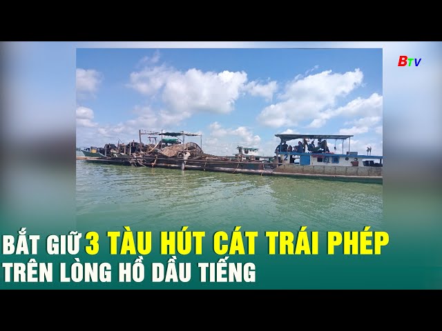 ⁣B.ắt giữ 3 tàu hút cát trái phép trên lòng hồ Dầu Tiếng