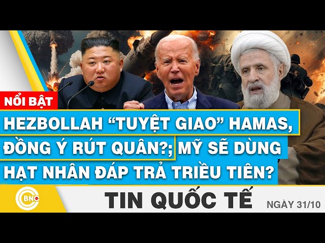 ⁣Tin Quốc tế, Hezbollah "tuyệt giao" Hamas, đồng ý rút quân?; Mỹ sẽ dùng hạt nhân đáp trả T