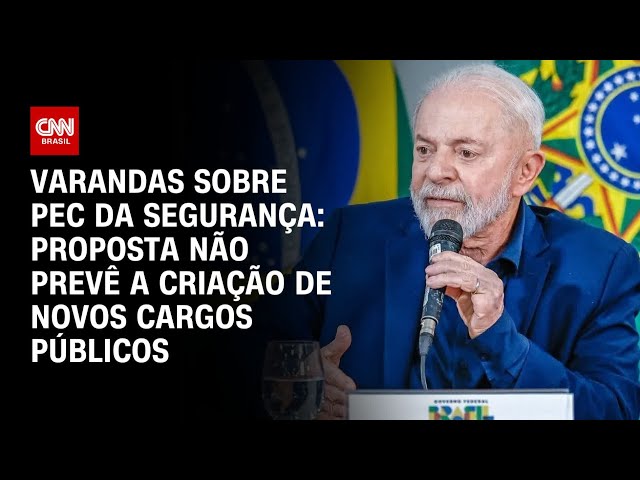 ⁣Varandas sobre a PEC da Segurança: Proposta não prevê a criação de novos cargos públicos | CNN 360º