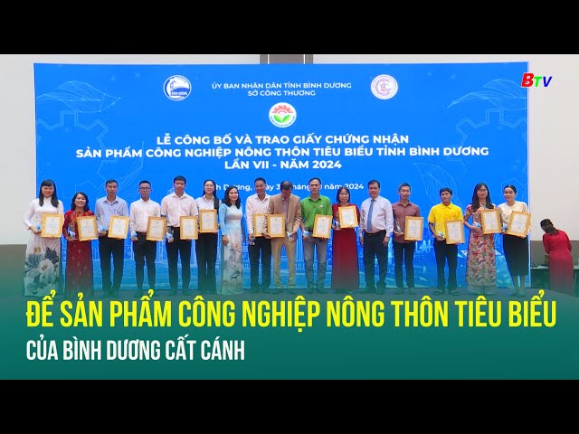 ⁣Để sản phẩm công nghiệp nông thôn tiêu biểu của Bình Dương cất cánh