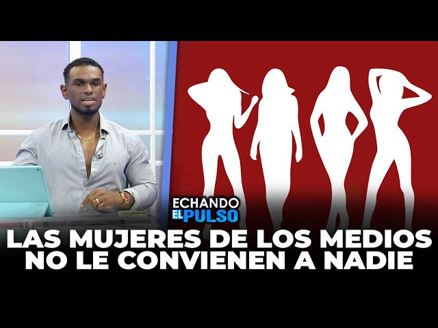 ⁣Las mujeres de los medios no le convienen a nadie | Echando El Pulso