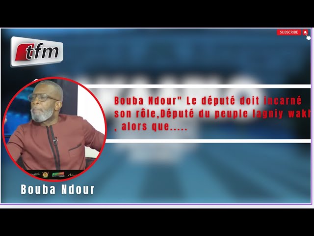 ⁣Bouba Ndour" Le député doit incarné son rôle,Député du peuple lagniy wakh , alors que.....