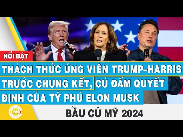 ⁣Bầu cử Mỹ 2024, Thách thức ứng viên Trump–Harris trước chung kết,cú đấm quyết định của ông Elon Musk