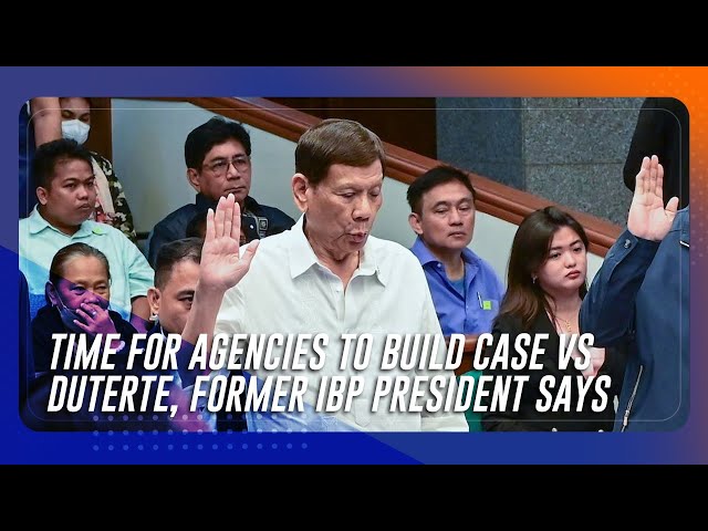 ⁣Time for agencies to build case vs Duterte, former IBP president says