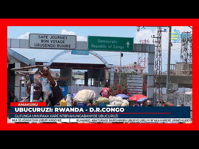 ⁣Uko ubucuruzi bw'u Rwanda na RDC buhagaze muri iki gihe iki gihugu gifunga imipaka saa cyenda