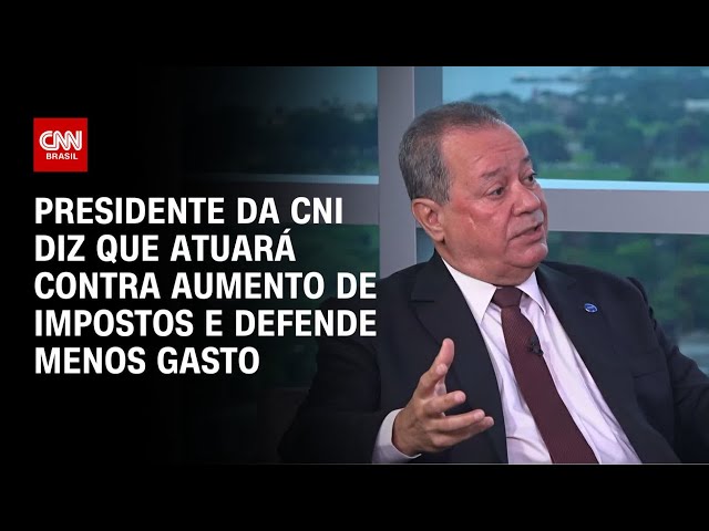 ⁣Presidente da CNI diz que atuará contra aumento de impostos e defende menos gasto | CNN ENTREVISTAS