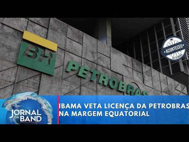 ⁣Aconteceu na Semana | Ibama veta novo pedido de licença da Petrobras na margem equatorial