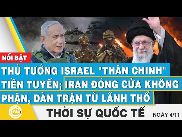 ⁣Thời sự Quốc tế,Thủ tướng Israel thân chinh tiền tuyến;Iran đóng cửa không phận,dàn trận từ lãnh thổ