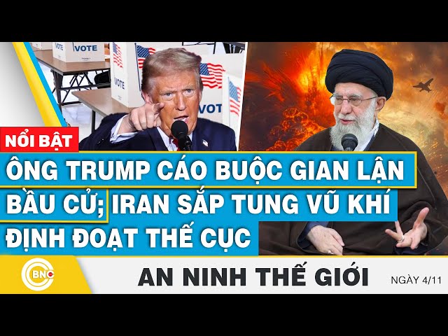 ⁣An ninh thế giới, Ông Trump cáo buộc gian lận bầu cử; Iran sắp tung vũ khí định đoạt thế cục