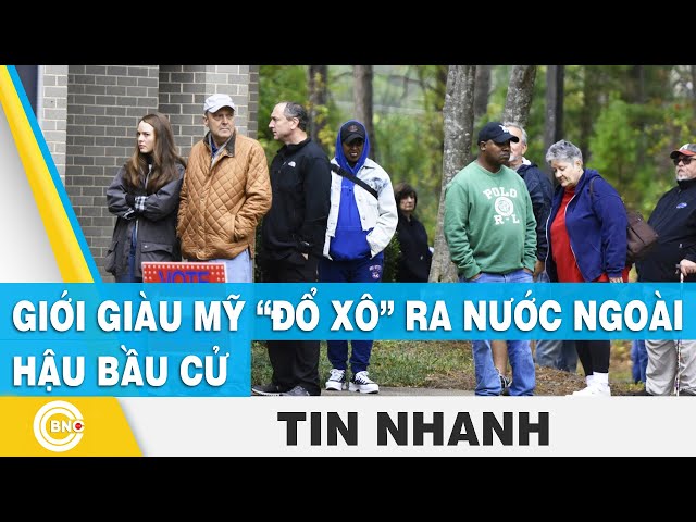 ⁣Giới giàu Mỹ “đổ xô” ra nước ngoài hậu bầu cử