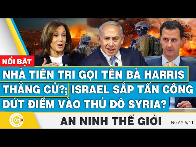 ⁣An ninh thế giới | Nhà tiên tri gọi tên bà Harris thẳng cử?; Israel sắp tấn công dứt điểm vào Syria?