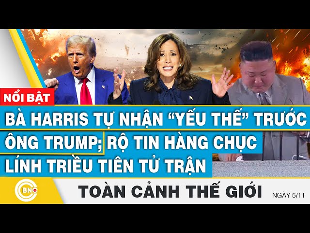 ⁣Toàn cảnh thế giới,Bà Harris tự nhận yếu thế trước ông Trump,Rộ tin hơn chục lính Triều Tiên tử trận