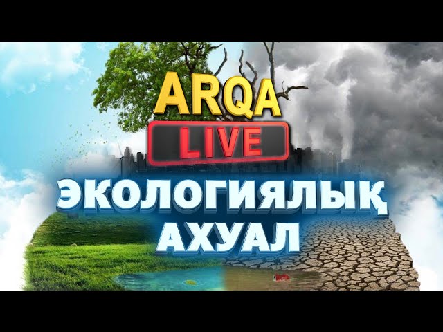 ⁣ARQA LIVE |  Экологиялық ахуал