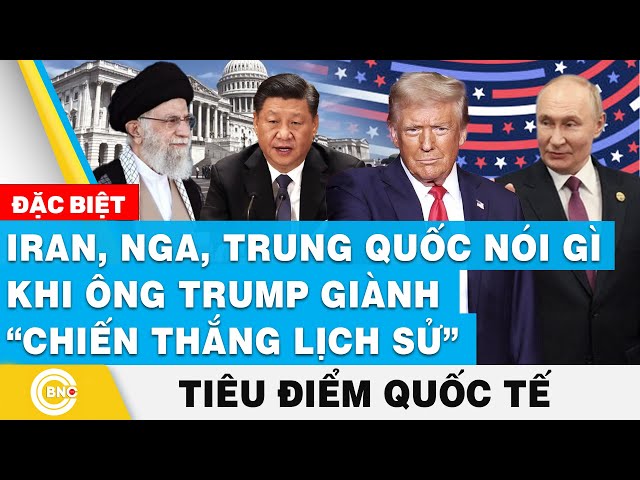 ⁣Tiêu điểm Quốc tế | Iran, Nga, Trung Quốc nói gì khi ông Trump giành “chiến thắng lịch sử” | BNC Now