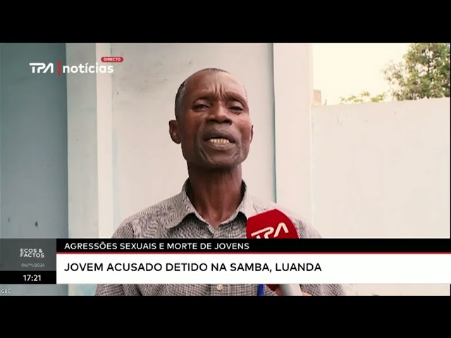 ⁣Agressões sexual e morte de jovens - Jovem acusado detido na Samba, Luanda