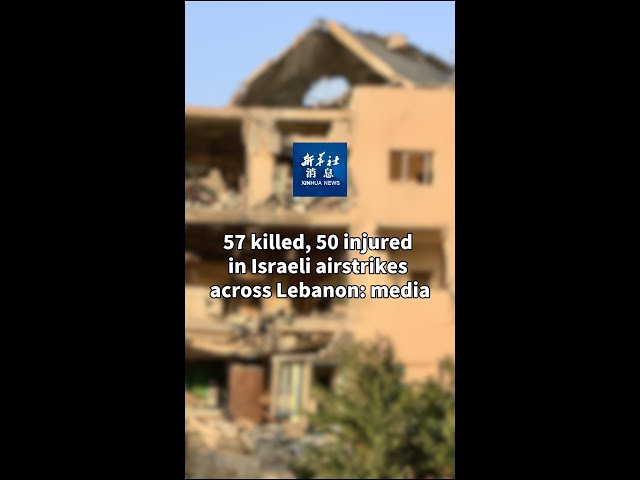 ⁣Xinhua News | 57 killed, 50 injured in Israeli airstrikes across Lebanon: media