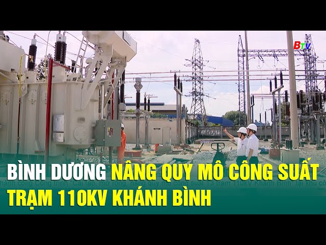 ⁣Bình Dương nâng quy mô công suất trạm 110kV Khánh Bình