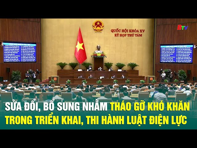 ⁣Sửa đổi, bổ sung nhằm tháo gỡ khó khăn trong triển khai, thi hành Luật Điện lực