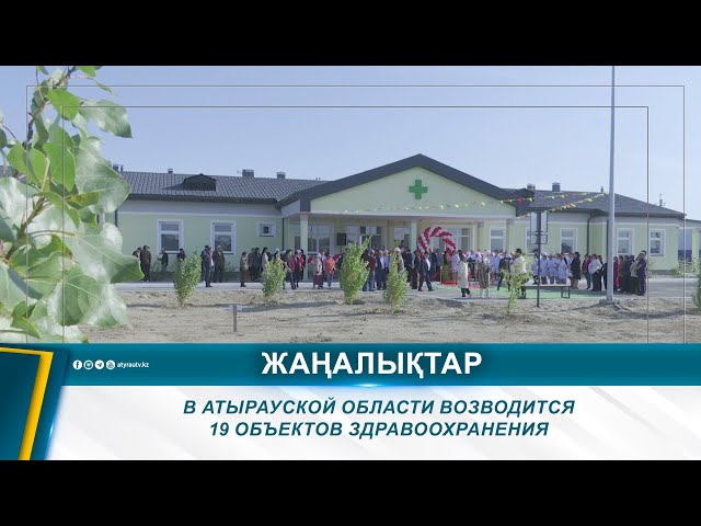 ⁣В АТЫРАУСКОЙ ОБЛАСТИ ВОЗВОДИТСЯ 19 ОБЪЕКТОВ ЗДРАВООХРАНЕНИЯ