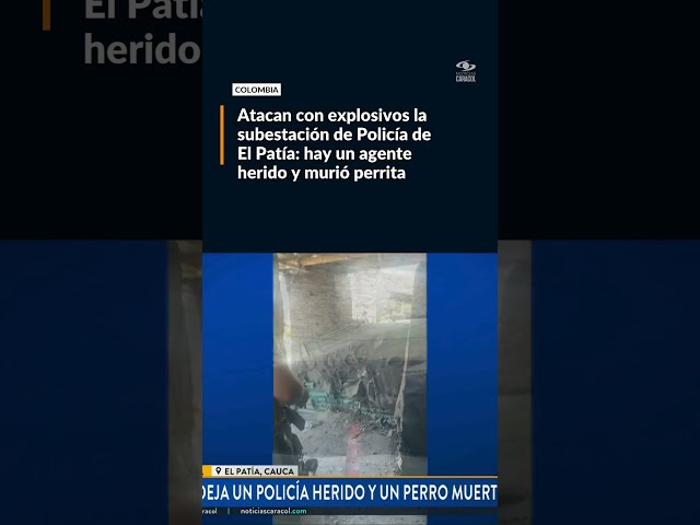 ⁣Atacan con explosivos la subestación de Policía de El Patía: hay un agente herido y murió perrita