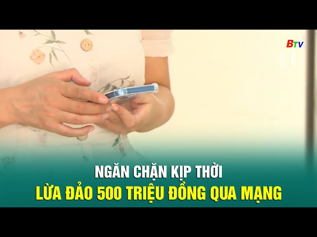 ⁣Ngăn chặn kịp thời lừa đảo 500 triệu đồng qua mạng