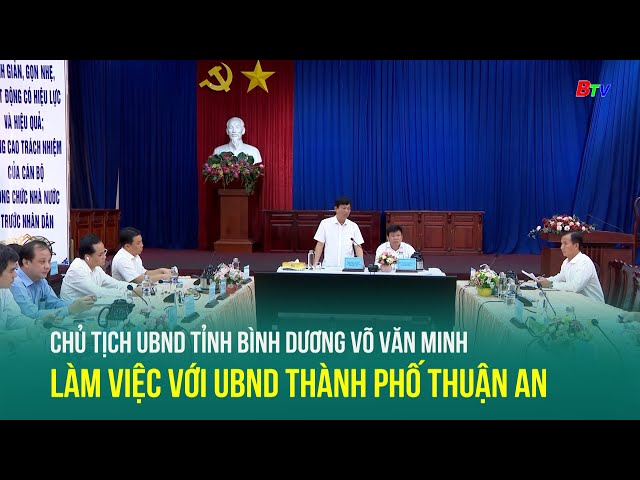 ⁣Chủ tịch UBND tỉnh Bình Dương Võ Văn Minh làm việc với UBND thành phố Thuận An