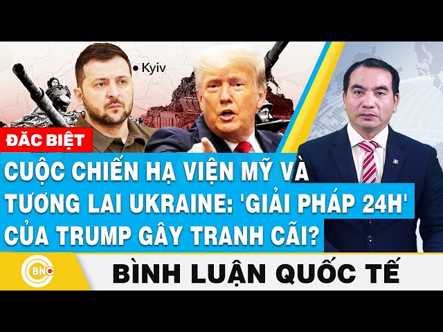 ⁣Bình luận quốc tế, Cuộc chiến hạ viện Mỹ và tương lai Ukraine:Giải pháp 24h của Trump gây tranh cãi?